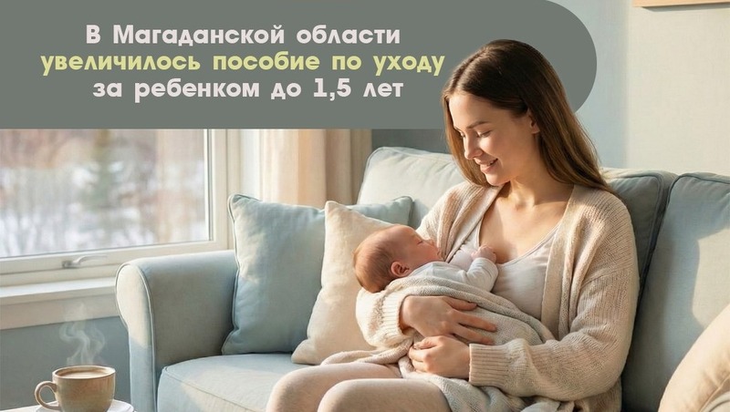 Пособие по уходу за ребенком до 1,5 лет увеличилось в Магаданской области в феврале